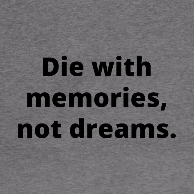 Die with memories, not dreams by Word and Saying